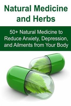 portada Natural Medicine and Herbs: 50+ Natural Medicine to Reduce Anxiety, Depression, and Ailments from Your Body: Natural Medicine, Natural Medicine Bo