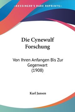 portada Die Cynewulf Forschung: Von Ihren Anfangen Bis Zur Gegenwart (1908) (in German)