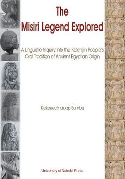 portada The Misiri Legend Explored. A Linguistic Inquiry into the Kalenjiin People's Oral Tradition of Ancient Egyptian Origin (in English)