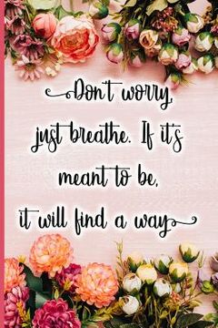 portada Don't Worry, Just Breathe. If It's Meant to Be, It Will Find a Way