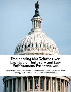 portada Deciphering the Debate Over Encryption: Industry and Law Enforcement Perspectives (en Inglés)