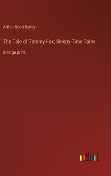 portada The Tale of Tommy Fox; Sleepy-Time Tales: in large print
