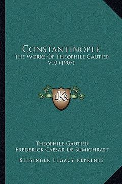 portada constantinople: the works of theophile gautier v10 (1907) (en Inglés)
