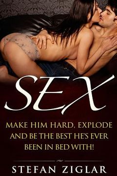 portada Sex: Make him hard, explode and be the best he's ever been with bed with! (en Inglés)