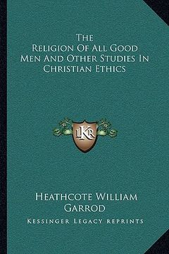 portada the religion of all good men and other studies in christian ethics (in English)