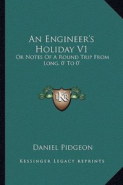 portada an engineer's holiday v1: or notes of a round trip from long. 0' to 0' (en Inglés)