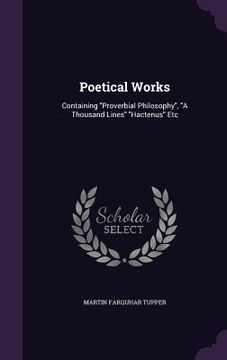 portada Poetical Works: Containing "Proverbial Philosophy", "A Thousand Lines" "Hactenus" Etc