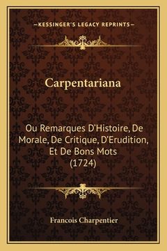 portada Carpentariana: Ou Remarques D'Histoire, De Morale, De Critique, D'Erudition, Et De Bons Mots (1724) (in French)