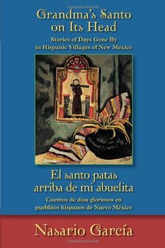 portada Grandma's Santo on its Head / el Santo Patas Arriba de mi Abuelita: Stories of Days Gone by in Hispanic Villages of new Mexico / Cuentos de d as Glori 