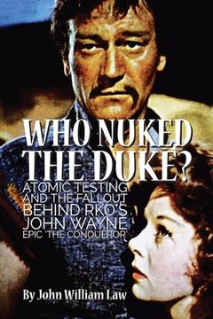 portada Who Nuked the Duke?: Atomic Testing and the Fallout Behind RKO's John Wayne Epic 'The Conqueror' (en Inglés)