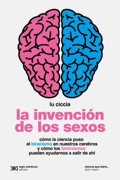 portada La Invención de los Sexos - Cómo la Ciencia Puso el Binarismo en Nuestros Cerebros y Cómo los Feminismos Pueden Ayudarnos a Salir de ahí
