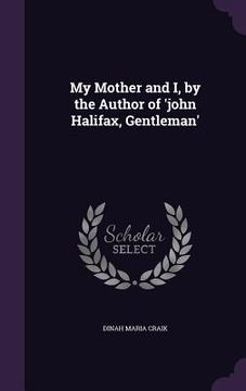 portada My Mother and I, by the Author of 'john Halifax, Gentleman' (en Inglés)