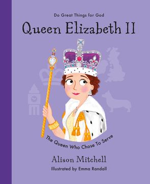 portada Queen Elizabeth ii: The Queen who Chose to Serve (Hardback, Illustrated Biography of the Queen, Including her Christian Faith, Perfect Gift for Children 4-7) (do Great Things for God) 