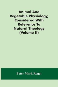 portada Animal And Vegetable Physiology, Considered With Reference To Natural Theology (Volume Ii) (en Inglés)