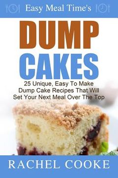 portada Easy Meal Time's - Dump Cake Recipes: : 25 Unique, Easy To Make Dump Cake Recipes That Will Set Your Next Meal Over The Top (en Inglés)