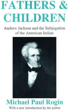 portada Fathers and Children: Andrew Jackson and the Subjugation of the American Indian (en Inglés)