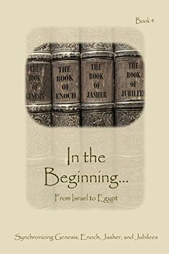 portada In The Beginning... From Israel to Egypt: Synchronizing the Bible, Enoch, Jasher, and Jubilees