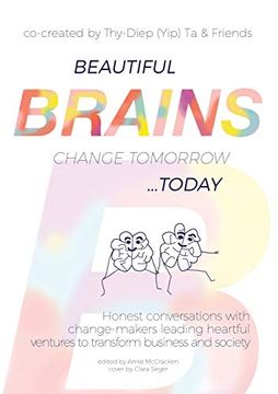 portada Beautiful Brains Change Tomorrow. Today: Honest Conversations With Change-Makers Leading Heartful Ventures to Transform Business and Society (en Inglés)