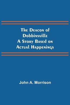 portada The Deacon of Dobbinsville A Story Based on Actual Happenings (en Inglés)