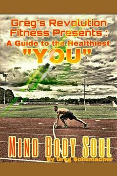 portada Greg's Revolution Fitness Presents: A Guide to the Healthiest You: Mind Body Soul (en Inglés)
