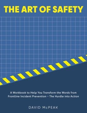 portada The Art of Safety: A Workbook to Help You Transform the Words From Frontline Incident Prevention - The Hurdle Into Action (en Inglés)