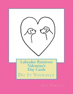 portada Labrador Retriever Valentine's Day Cards: Do It Yourself (in English)
