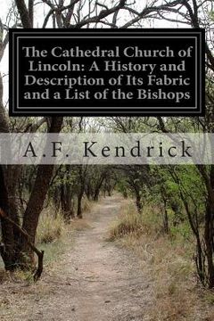 portada The Cathedral Church of Lincoln: A History and Description of Its Fabric and a List of the Bishops (en Inglés)