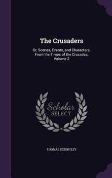 portada The Crusaders: Or, Scenes, Events, and Characters, From the Times of the Crusades, Volume 2 (en Inglés)