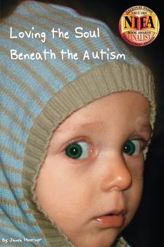 portada Loving the Soul Beneath the Autism: A Interior Analysis of the Impact a Special Needs Child Bestows upon the Family (en Inglés)