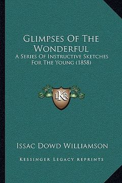 portada glimpses of the wonderful: a series of instructive sketches for the young (1858)