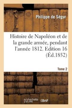 portada Histoire de Napoléon Et de la Grande Armée, Pendant l'Année 1812. Tome 2, Edition 16 (in French)
