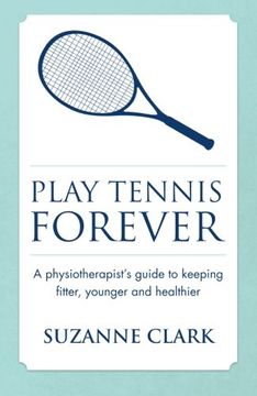 portada Play Tennis Forever - A Physiotherapist's Guide to Keeping Fitter, Younger and Healthier (in English)