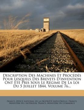 portada Description Des Machines Et Procédés Pour Lesquels Des Brevets D'invention Ont Été Pris Sous Le Régime De La Loi Du 5 Juillet 1844, Volume 76... (en Francés)