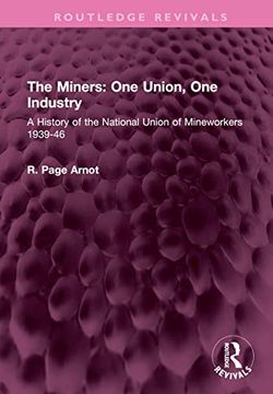 portada The Miners: One Union, one Industry: A History of the National Union of Mineworkers 1939-46 (Routledge Revivals) 