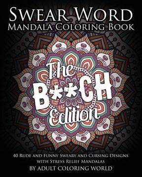 portada Swear Word Mandala Coloring Book: The B**CH Edition - 40 Rude and Funny Sweary and Cursing Designs with Stress Relief Mandalas (en Inglés)