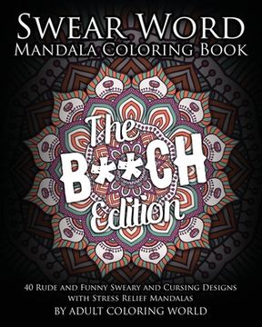 portada Swear Word Mandala Coloring Book: The B**CH Edition - 40 Rude and Funny Sweary and Cursing Designs with Stress Relief Mandalas (in English)