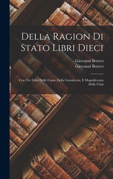 portada Della Ragion Di Stato Libri Dieci: Con Tre Libri Delle Cause Della Grandezza, E Magnificenza Delle Città (en Italiano)