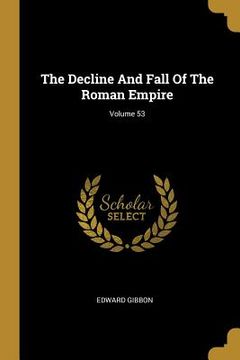 portada The Decline And Fall Of The Roman Empire; Volume 53 (en Inglés)