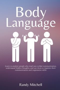portada Body Language: Learn to analyze people who read non-verbal communication, understand hidden thoughts, and use them to improve their c (en Inglés)