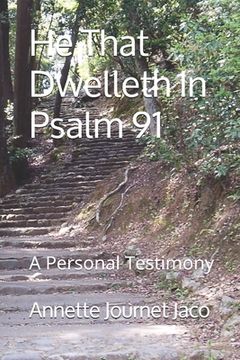 portada He That Dwelleth In Psalm 91: A Personal Testimony (en Inglés)