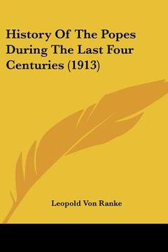 portada history of the popes during the last four centuries (1913) (en Inglés)