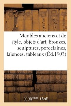 portada Meubles Anciens Et de Style, Objets d'Art, Bronzes, Sculptures, Porcelaines, Faïences: Tableaux, Tapisseries, Étoffes (in French)