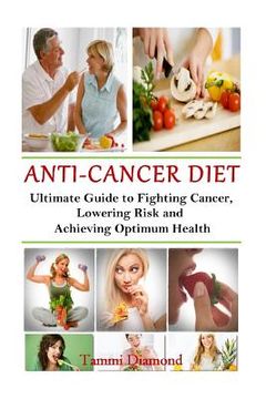 portada Anti-Cancer Diet: The Ultimate Guide to Fighting Cancer, Lowering Risk and Achieving Optimum Health (en Inglés)