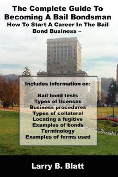 portada the complete guide to becoming a bail bondsman: how to start a career in the bail bond business (in English)