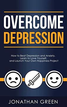 portada Overcome Depression: How to Beat Depression and Anxiety, Learn to Love Yourself, and Launch Your own Happiness Project (3) (Habit of Success) (en Inglés)