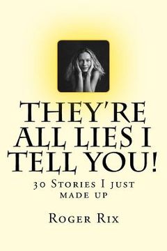 portada They're all lies I tell you!: 30 Stories I just made up (en Inglés)