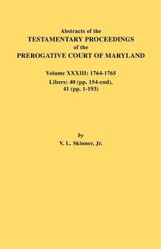 portada abstracts of the testamentary proceedings of the prerogative court of maryland. volume xxxiii: 1764-1765. libers: 40 (pp. 154-end), 41 (pp. 1-193) (en Inglés)