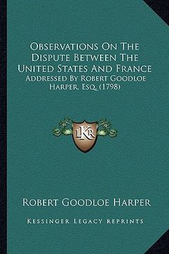 portada observations on the dispute between the united states and frobservations on the dispute between the united states and france ance: addressed by robert (in English)