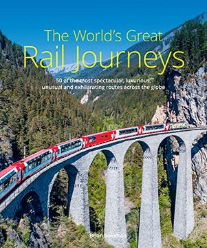 portada The World'S Great Rail Journeys: 50 of the Most Spectacular, Luxurious, Unusual and Exhilarating Routes Across the Globe 