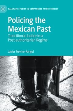 portada Policing the Mexican Past: Transitional Justice in a Post-Authoritarian Regime